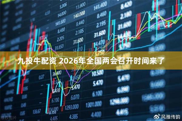 九投牛配资 2026年全国两会召开时间来了